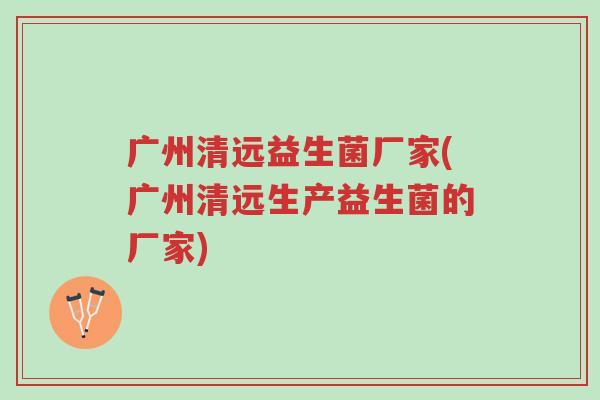 广州清远益生菌厂家(广州清远生产益生菌的厂家)-第1张图片-超越 广州清远益生菌厂家(广州清远生产益生菌的厂家)-第1张图片-超越