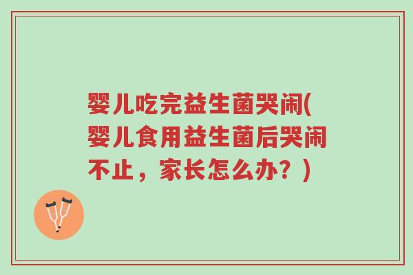 婴儿吃完益生菌哭闹(婴儿食用益生菌后哭闹不止,家长怎么办?)-第1张图片-超越 婴儿吃完益生菌哭闹(婴儿食用益生菌后哭闹不止,家长怎么办?)-第1张图片-超越