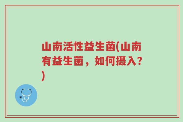 山南活性益生菌(山南有益生菌,如何摄入?)-第1张图片-超越 山南活性益生菌(山南有益生菌,如何摄入?)-第1张图片-超越