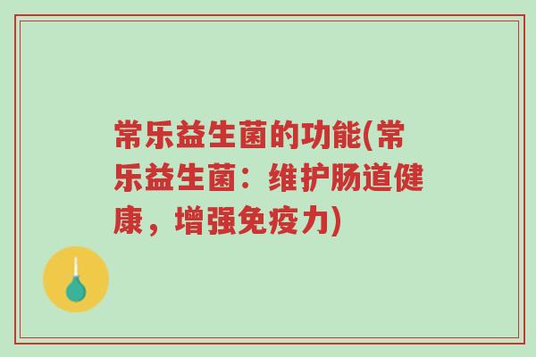 常乐益生菌的功能(常乐益生菌：维护肠道健康，增强免疫力)-第1张图片-超越