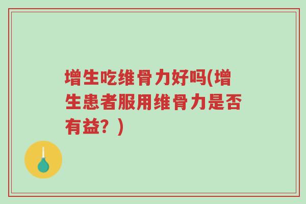 增生吃维骨力好吗(增生患者服用维骨力是否有益?)-第1张图片-超越 增生吃维骨力好吗(增生患者服用维骨力是否有益?)-第1张图片-超越
