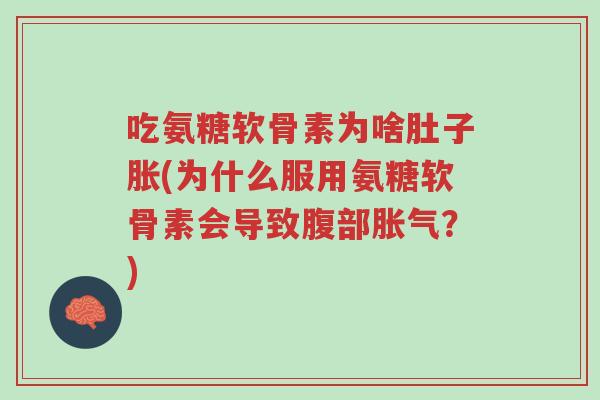 吃氨糖软骨素为啥肚子胀(为什么服用氨糖软骨素会导致腹部胀气?)-第1张图片-超越 吃氨糖软骨素为啥肚子胀(为什么服用氨糖软骨素会导致腹部胀气?)-第1张图片-超越