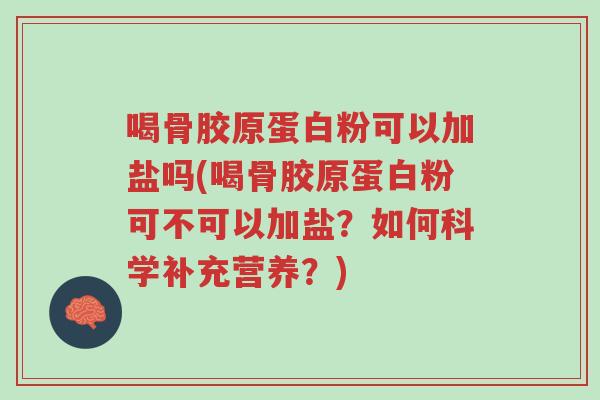 喝骨胶原蛋白粉可以加盐吗(喝骨胶原蛋白粉可不可以加盐?如何科学补充营养?)-第1张图片-超越 喝骨胶原蛋白粉可以加盐吗(喝骨胶原蛋白粉可不可以加盐?如何科学补充营养?)-第1张图片-超越
