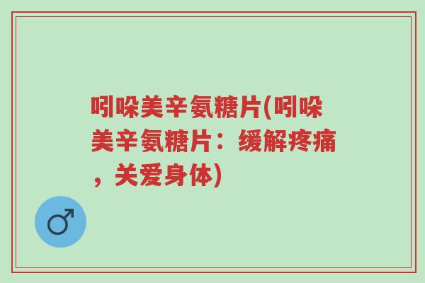 吲哚美辛氨糖片(吲哚美辛氨糖片:缓解疼痛,关爱身体)-第1张图片-超越 吲哚美辛氨糖片(吲哚美辛氨糖片:缓解疼痛,关爱身体)-第1张图片-超越