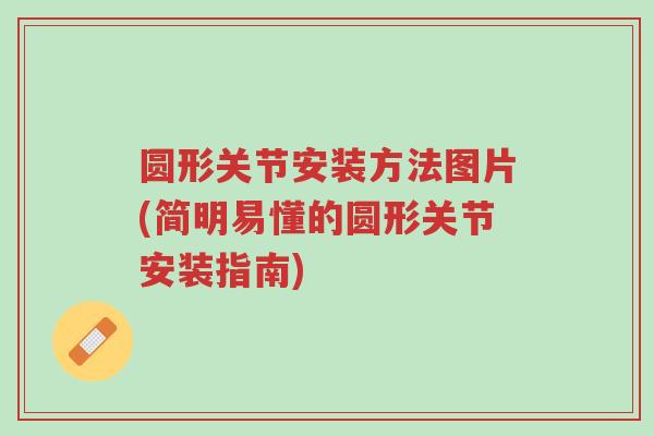 圆形关节安装方法图片(简明易懂的圆形关节安装指南)-第1张图片-超越 圆形关节安装方法图片(简明易懂的圆形关节安装指南)-第1张图片-超越