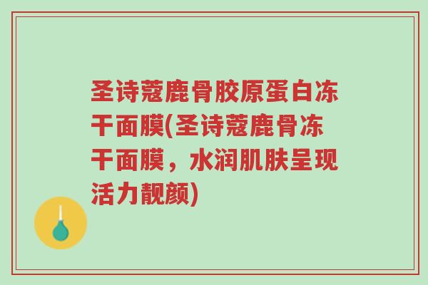 圣诗蔻鹿骨胶原蛋白冻干面膜(圣诗蔻鹿骨冻干面膜,水润肌肤呈现活力靓颜)-第1张图片-超越 圣诗蔻鹿骨胶原蛋白冻干面膜(圣诗蔻鹿骨冻干面膜,水润肌肤呈现活力靓颜)-第1张图片-超越