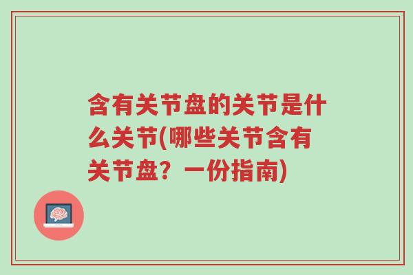 含有关节盘的关节是什么关节(哪些关节含有关节盘?一份指南)-第1张图片-超越 含有关节盘的关节是什么关节(哪些关节含有关节盘?一份指南)-第1张图片-超越