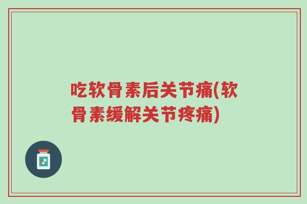 吃软骨素后关节痛(软骨素缓解关节疼痛)-第1张图片-超越 吃软骨素后关节痛(软骨素缓解关节疼痛)-第1张图片-超越