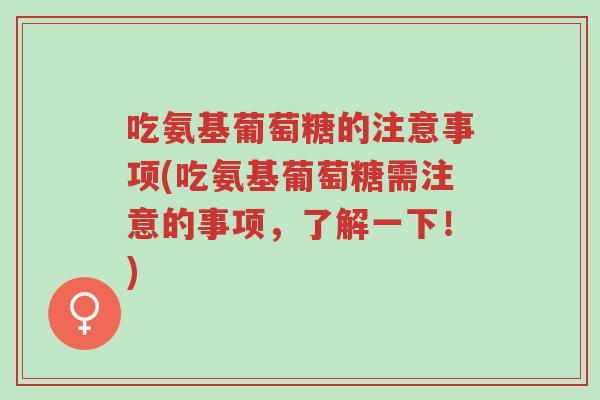 吃氨基葡萄糖的注意事项(吃氨基葡萄糖需注意的事项,了解一下!)-第1张图片-超越 吃氨基葡萄糖的注意事项(吃氨基葡萄糖需注意的事项,了解一下!)-第1张图片-超越