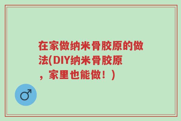 在家做纳米骨胶原的做法(DIY纳米骨胶原,家里也能做!)-第1张图片-超越 在家做纳米骨胶原的做法(DIY纳米骨胶原,家里也能做!)-第1张图片-超越