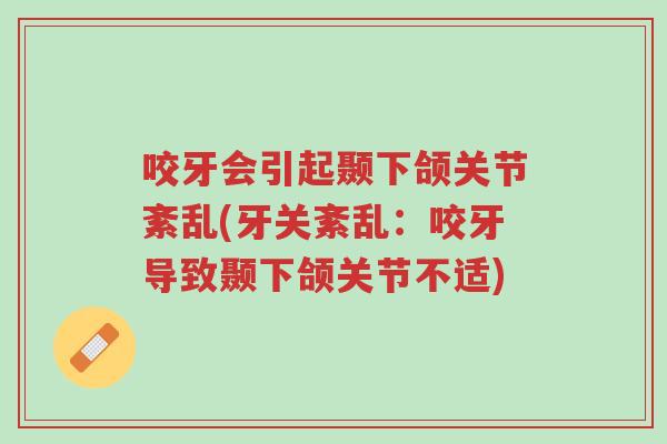 咬牙会引起颞下颌关节紊乱(牙关紊乱:咬牙导致颞下颌关节不适)-第1张图片-超越 咬牙会引起颞下颌关节紊乱(牙关紊乱:咬牙导致颞下颌关节不适)-第1张图片-超越