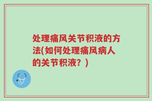 处理痛风关节积液的方法(如何处理痛风病人的关节积液?)-第1张图片-超越 处理痛风关节积液的方法(如何处理痛风病人的关节积液?)-第1张图片-超越