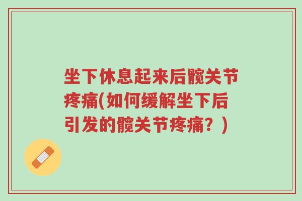 坐下休息起来后髋关节疼痛(如何缓解坐下后引发的髋关节疼痛?)-第1张图片-超越 坐下休息起来后髋关节疼痛(如何缓解坐下后引发的髋关节疼痛?)-第1张图片-超越