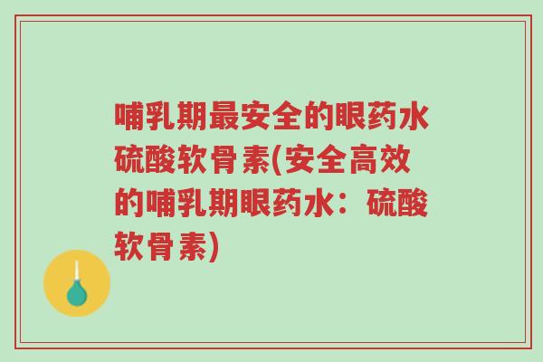 哺乳期最安全的眼药水硫酸软骨素(安全高效的哺乳期眼药水:硫酸软骨素)-第1张图片-超越 哺乳期最安全的眼药水硫酸软骨素(安全高效的哺乳期眼药水:硫酸软骨素)-第1张图片-超越
