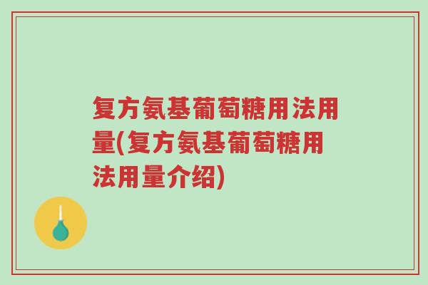 复方氨基葡萄糖用法用量(复方氨基葡萄糖用法用量介绍)-第1张图片-超越 复方氨基葡萄糖用法用量(复方氨基葡萄糖用法用量介绍)-第1张图片-超越