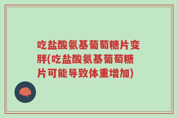 吃盐酸氨基葡萄糖片变胖(吃盐酸氨基葡萄糖片可能导致体重增加)-第1张图片-超越 吃盐酸氨基葡萄糖片变胖(吃盐酸氨基葡萄糖片可能导致体重增加)-第1张图片-超越