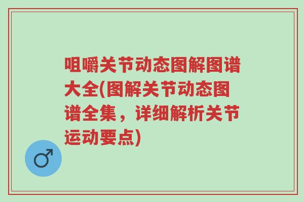 咀嚼关节动态图解图谱大全(图解关节动态图谱全集,详细解析关节运动要点)-第1张图片-超越 咀嚼关节动态图解图谱大全(图解关节动态图谱全集,详细解析关节运动要点)-第1张图片-超越