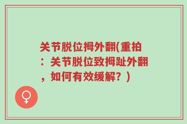 关节脱位拇外翻(重拍:关节脱位致拇趾外翻,如何有效缓解?)-第1张图片-超越 关节脱位拇外翻(重拍:关节脱位致拇趾外翻,如何有效缓解?)-第1张图片-超越