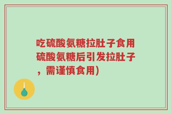 吃硫酸氨糖拉肚子食用硫酸氨糖后引发拉肚子,需谨慎食用)-第1张图片-超越 吃硫酸氨糖拉肚子食用硫酸氨糖后引发拉肚子,需谨慎食用)-第1张图片-超越