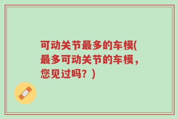 可动关节最多的车模(最多可动关节的车模，您见过吗？)-第1张图片-超越