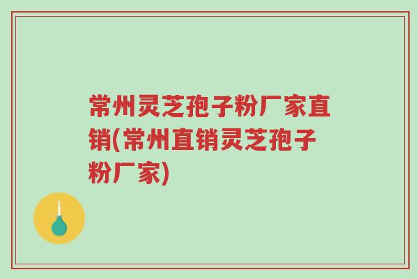 常州灵芝孢子粉厂家直销(常州直销灵芝孢子粉厂家)-第1张图片-超越 常州灵芝孢子粉厂家直销(常州直销灵芝孢子粉厂家)-第1张图片-超越