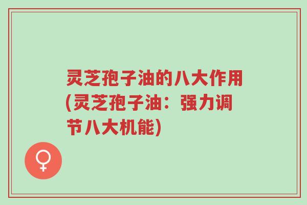 灵芝孢子油的八大作用(灵芝孢子油:强力调节八大机能)-第1张图片-超越 灵芝孢子油的八大作用(灵芝孢子油:强力调节八大机能)-第1张图片-超越
