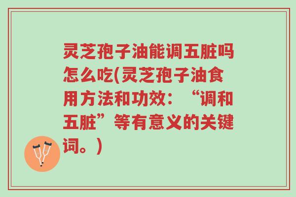 灵芝孢子油能调五脏吗怎么吃(灵芝孢子油食用方法和功效:“调和五脏”等有意义的关键词。)-第1张图片-超越 灵芝孢子油能调五脏吗怎么吃(灵芝孢子油食用方法和功效:“调和五脏”等有意义的关键词。)-第1张图片-超越