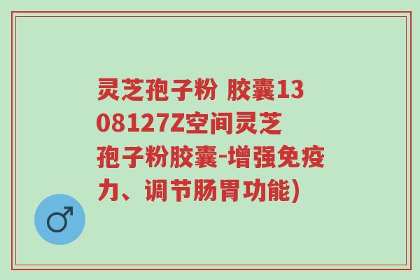 灵芝孢子粉 胶囊1308127Z空间灵芝孢子粉胶囊-增强免疫力、调节肠胃功能)-第1张图片-超越 灵芝孢子粉 胶囊1308127Z空间灵芝孢子粉胶囊-增强免疫力、调节肠胃功能)-第1张图片-超越