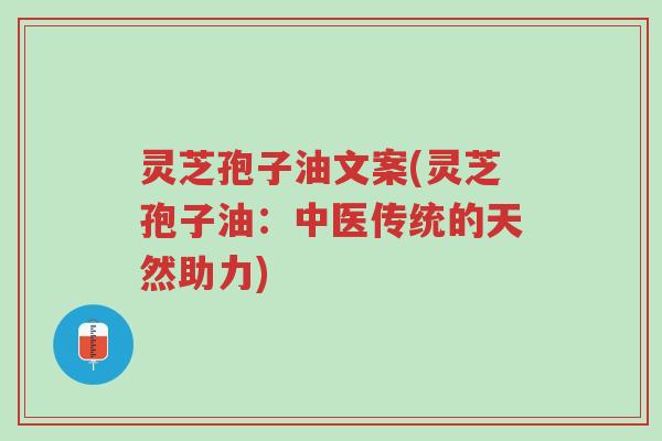 灵芝孢子油文案(灵芝孢子油:中医传统的天然助力)-第1张图片-超越 灵芝孢子油文案(灵芝孢子油:中医传统的天然助力)-第1张图片-超越