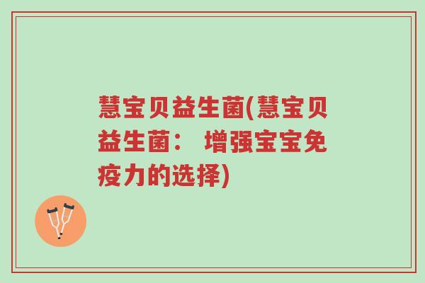 慧宝贝益生菌(慧宝贝益生菌： 增强宝宝免疫力的选择)-第1张图片-超越