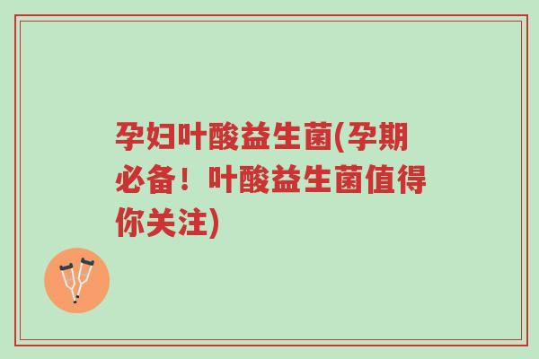 孕妇叶酸益生菌(孕期必备!叶酸益生菌值得你关注)-第1张图片-超越 孕妇叶酸益生菌(孕期必备!叶酸益生菌值得你关注)-第1张图片-超越
