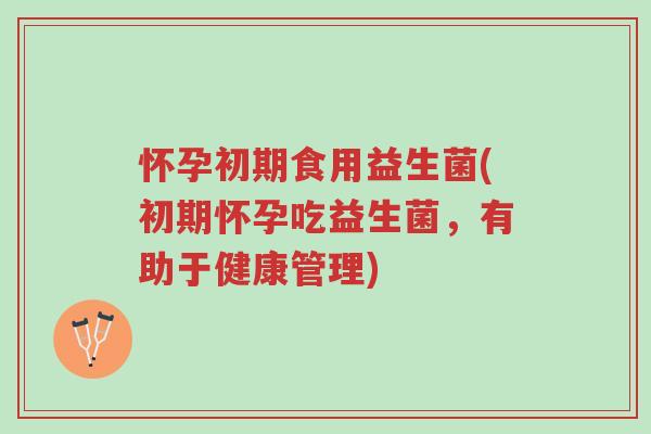 怀孕初期食用益生菌(初期怀孕吃益生菌,有助于健康管理)-第1张图片-超越 怀孕初期食用益生菌(初期怀孕吃益生菌,有助于健康管理)-第1张图片-超越