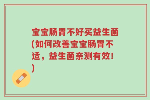宝宝肠胃不好买益生菌(如何改善宝宝肠胃不适,益生菌亲测有效!)-第1张图片-超越 宝宝肠胃不好买益生菌(如何改善宝宝肠胃不适,益生菌亲测有效!)-第1张图片-超越