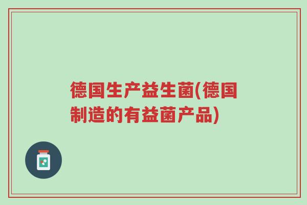 德国生产益生菌(德国制造的有益菌产品)-第1张图片-超越 德国生产益生菌(德国制造的有益菌产品)-第1张图片-超越