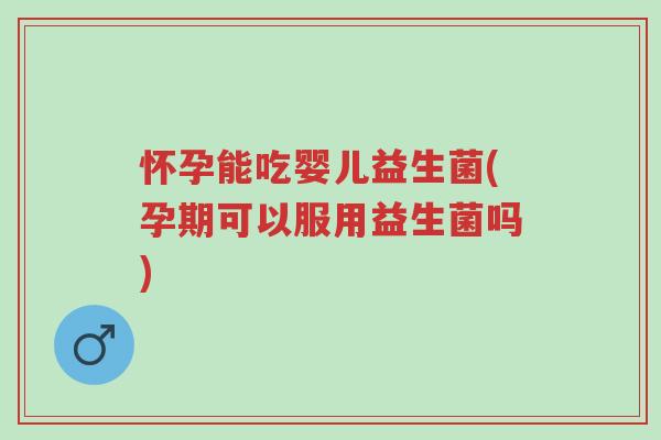 怀孕能吃婴儿益生菌(孕期可以服用益生菌吗)-第1张图片-超越 怀孕能吃婴儿益生菌(孕期可以服用益生菌吗)-第1张图片-超越