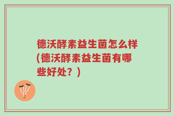 德沃酵素益生菌怎么样(德沃酵素益生菌有哪些好处?)-第1张图片-超越 德沃酵素益生菌怎么样(德沃酵素益生菌有哪些好处?)-第1张图片-超越