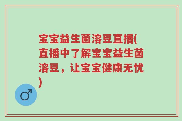 宝宝益生菌溶豆直播(直播中了解宝宝益生菌溶豆,让宝宝健康无忧)-第1张图片-超越 宝宝益生菌溶豆直播(直播中了解宝宝益生菌溶豆,让宝宝健康无忧)-第1张图片-超越
