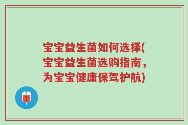 宝宝益生菌如何选择(宝宝益生菌选购指南,为宝宝健康保驾护航)-第1张图片-超越 宝宝益生菌如何选择(宝宝益生菌选购指南,为宝宝健康保驾护航)-第1张图片-超越
