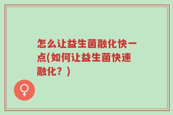 怎么让益生菌融化快一点(如何让益生菌快速融化?)-第1张图片-超越 怎么让益生菌融化快一点(如何让益生菌快速融化?)-第1张图片-超越