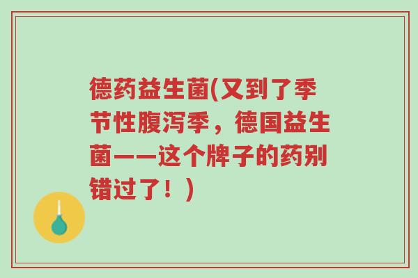 德药益生菌(又到了季节性腹泻季,德国益生菌——这个牌子的药别错过了!)-第1张图片-超越 德药益生菌(又到了季节性腹泻季,德国益生菌——这个牌子的药别错过了!)-第1张图片-超越