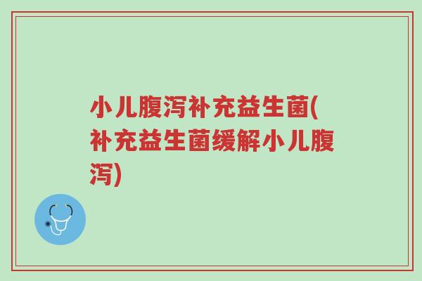 小儿腹泻补充益生菌(补充益生菌缓解小儿腹泻)-第1张图片-超越 小儿腹泻补充益生菌(补充益生菌缓解小儿腹泻)-第1张图片-超越