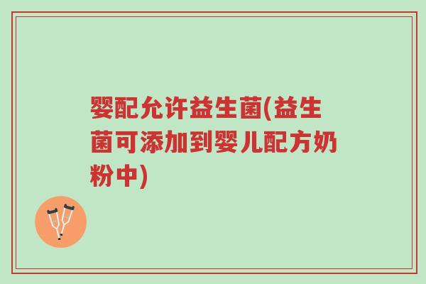 婴配允许益生菌(益生菌可添加到婴儿配方奶粉中)-第1张图片-超越 婴配允许益生菌(益生菌可添加到婴儿配方奶粉中)-第1张图片-超越