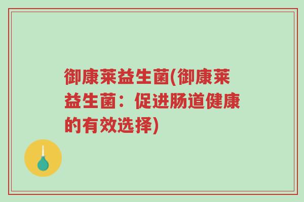 御康莱益生菌(御康莱益生菌：促进肠道健康的有效选择)-第1张图片-超越