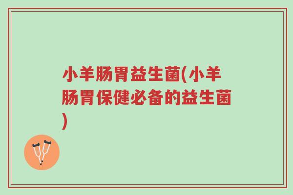 小羊肠胃益生菌(小羊肠胃保健必备的益生菌)-第1张图片-超越 小羊肠胃益生菌(小羊肠胃保健必备的益生菌)-第1张图片-超越