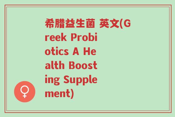 希腊益生菌 英文(Greek Probiotics A Health Boosting Supplement)-第1张图片-超越 希腊益生菌 英文(Greek Probiotics A Health Boosting Supplement)-第1张图片-超越