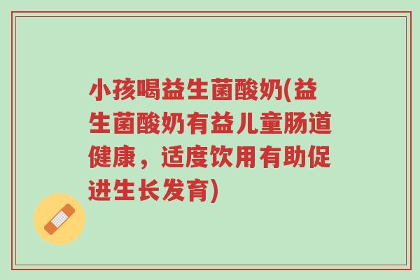 小孩喝益生菌酸奶(益生菌酸奶有益儿童肠道健康,适度饮用有助促进生长发育)-第1张图片-超越 小孩喝益生菌酸奶(益生菌酸奶有益儿童肠道健康,适度饮用有助促进生长发育)-第1张图片-超越