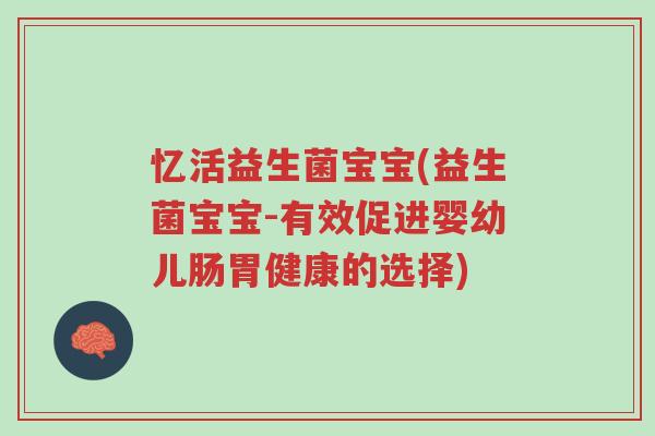 忆活益生菌宝宝(益生菌宝宝-有效促进婴幼儿肠胃健康的选择)-第1张图片-超越 忆活益生菌宝宝(益生菌宝宝-有效促进婴幼儿肠胃健康的选择)-第1张图片-超越