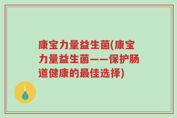 康宝力量益生菌(康宝力量益生菌——保护肠道健康的最佳选择)-第1张图片-超越 康宝力量益生菌(康宝力量益生菌——保护肠道健康的最佳选择)-第1张图片-超越