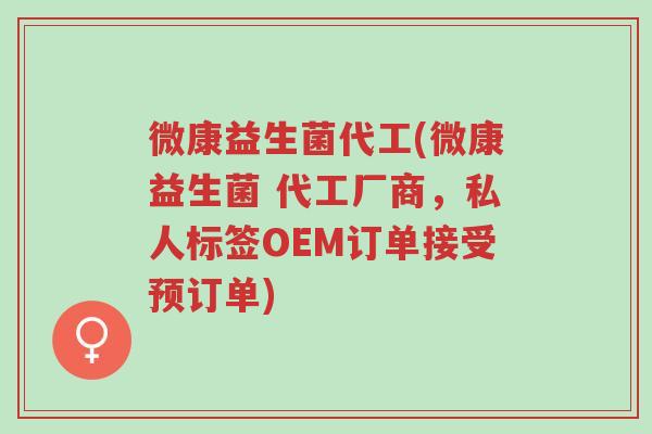 微康益生菌代工(微康益生菌 代工厂商,私人标签OEM订单接受预订单)-第1张图片-超越 微康益生菌代工(微康益生菌 代工厂商,私人标签OEM订单接受预订单)-第1张图片-超越
