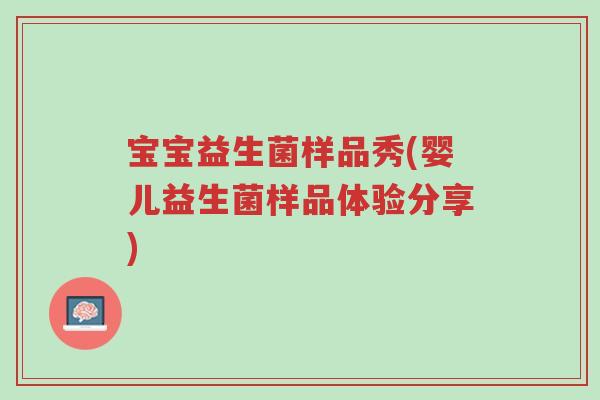宝宝益生菌样品秀(婴儿益生菌样品体验分享)-第1张图片-超越 宝宝益生菌样品秀(婴儿益生菌样品体验分享)-第1张图片-超越